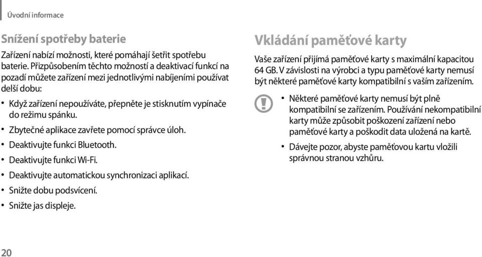 spánku. Zbytečné aplikace zavřete pomocí správce úloh. Deaktivujte funkci Bluetooth. Deaktivujte funkci Wi-Fi. Deaktivujte automatickou synchronizaci aplikací. Snižte dobu podsvícení.