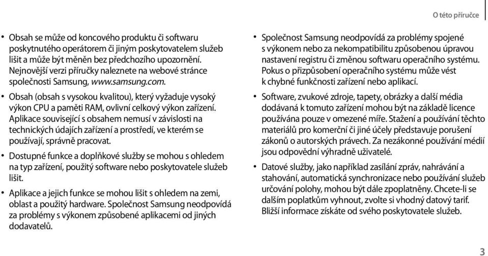 Obsah (obsah s vysokou kvalitou), který vyžaduje vysoký výkon CPU a paměti RAM, ovlivní celkový výkon zařízení.