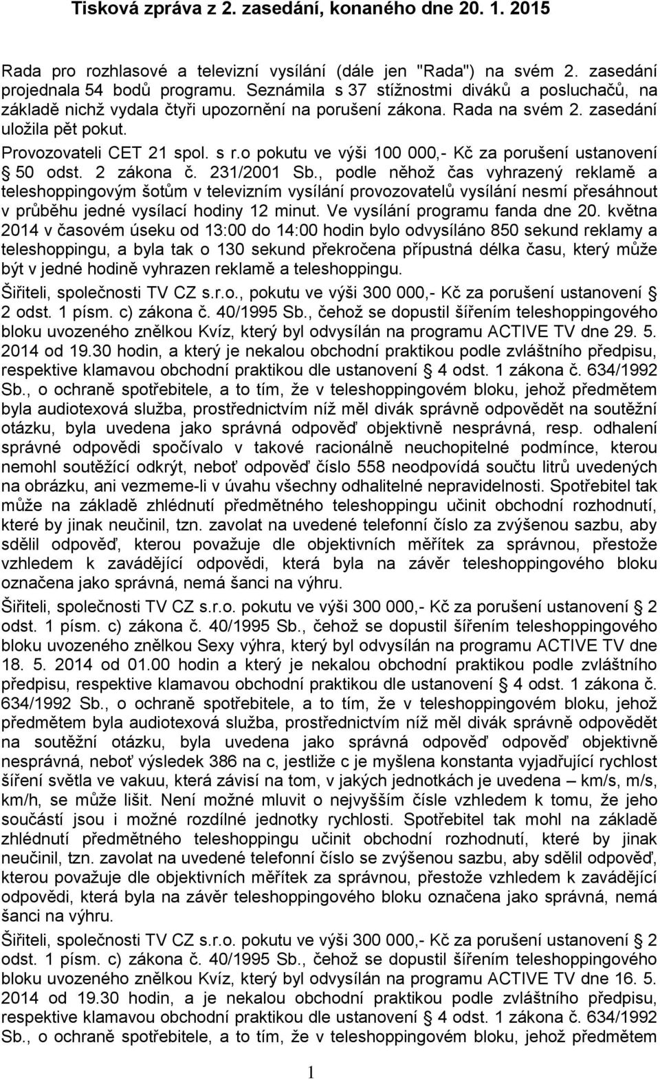 o pokutu ve výši 100 000,- Kč za porušení ustanovení 50 odst. 2 zákona č. 231/2001 Sb.