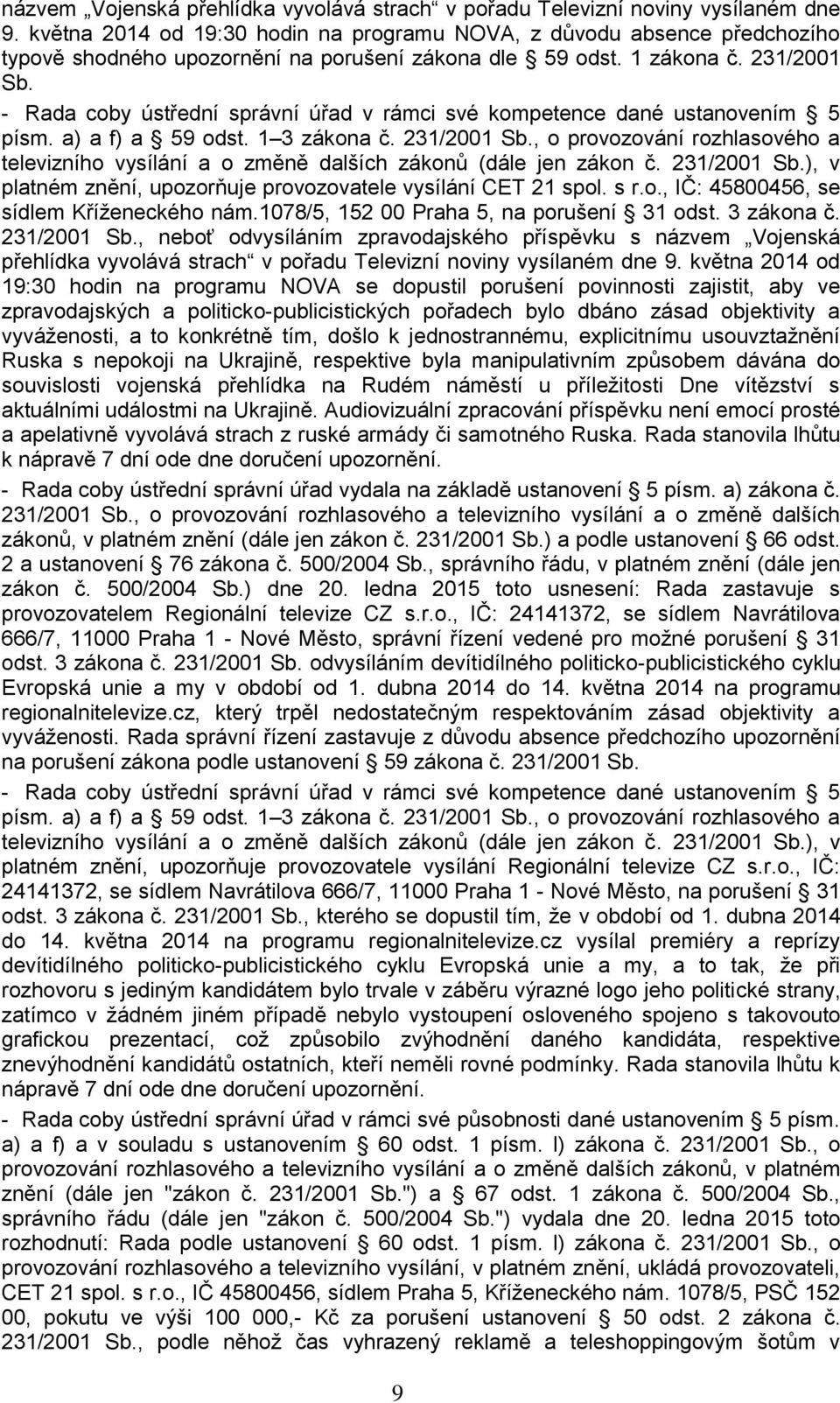 - Rada coby ústřední správní úřad v rámci své kompetence dané ustanovením 5 písm. a) a f) a 59 odst. 1 3 zákona č. 231/2001 Sb.