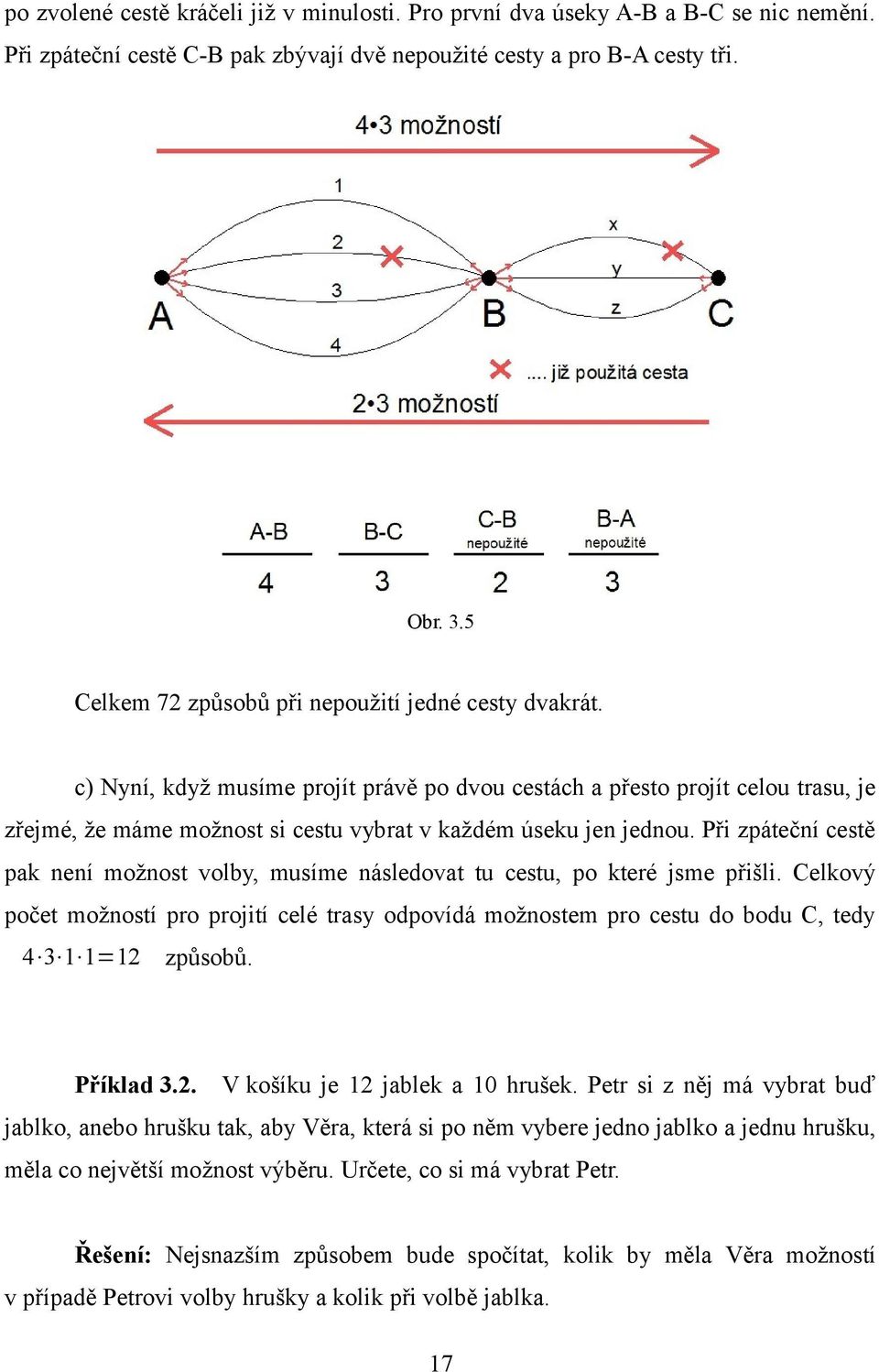 c) Nyní, když musíme projít právě po dvou cestách a přesto projít celou trasu, je zřejmé, že máme možnost si cestu vybrat v každém úseku jen jednou.