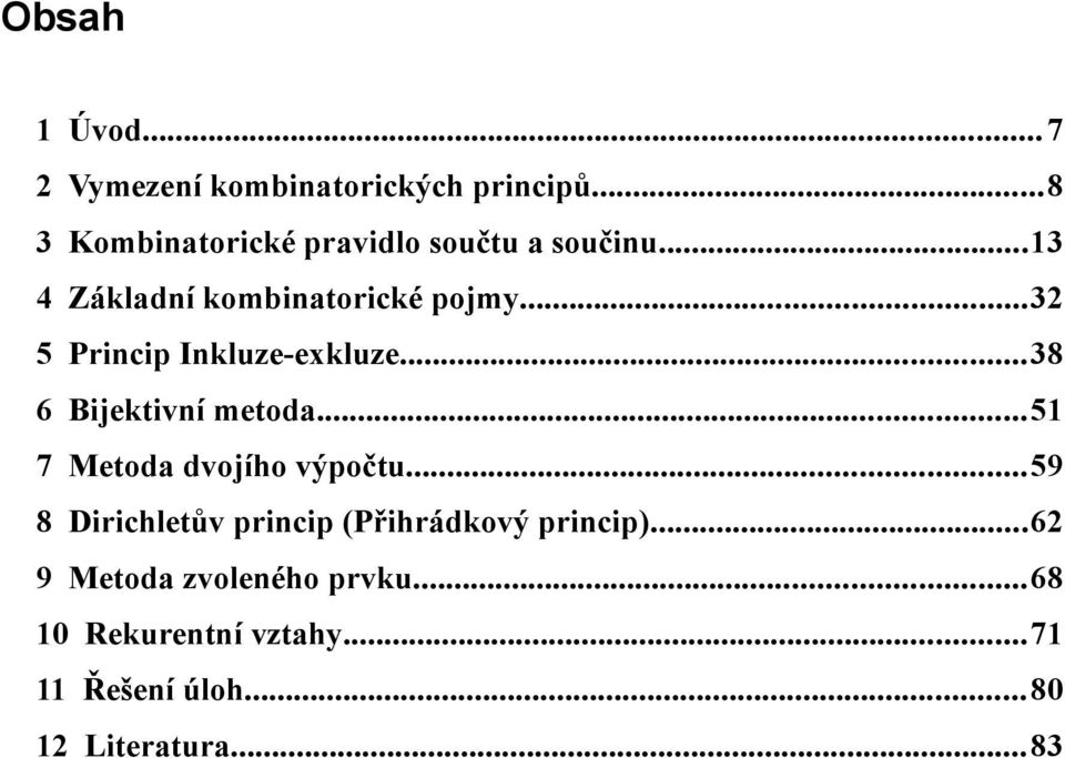 ..32 5 Princip Inkluze-exkluze...38 6 Bijektivní metoda...51 7 Metoda dvojího výpočtu.