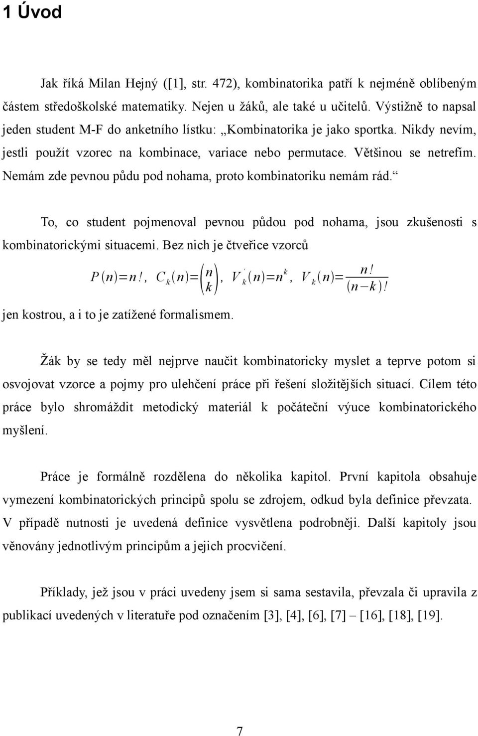 Nemám zde pevnou půdu pod nohama, proto kombinatoriku nemám rád. To, co student pojmenoval pevnou půdou pod nohama, jsou zkušenosti s kombinatorickými situacemi. Bez nich je čtveřice vzorců n! P n =n!