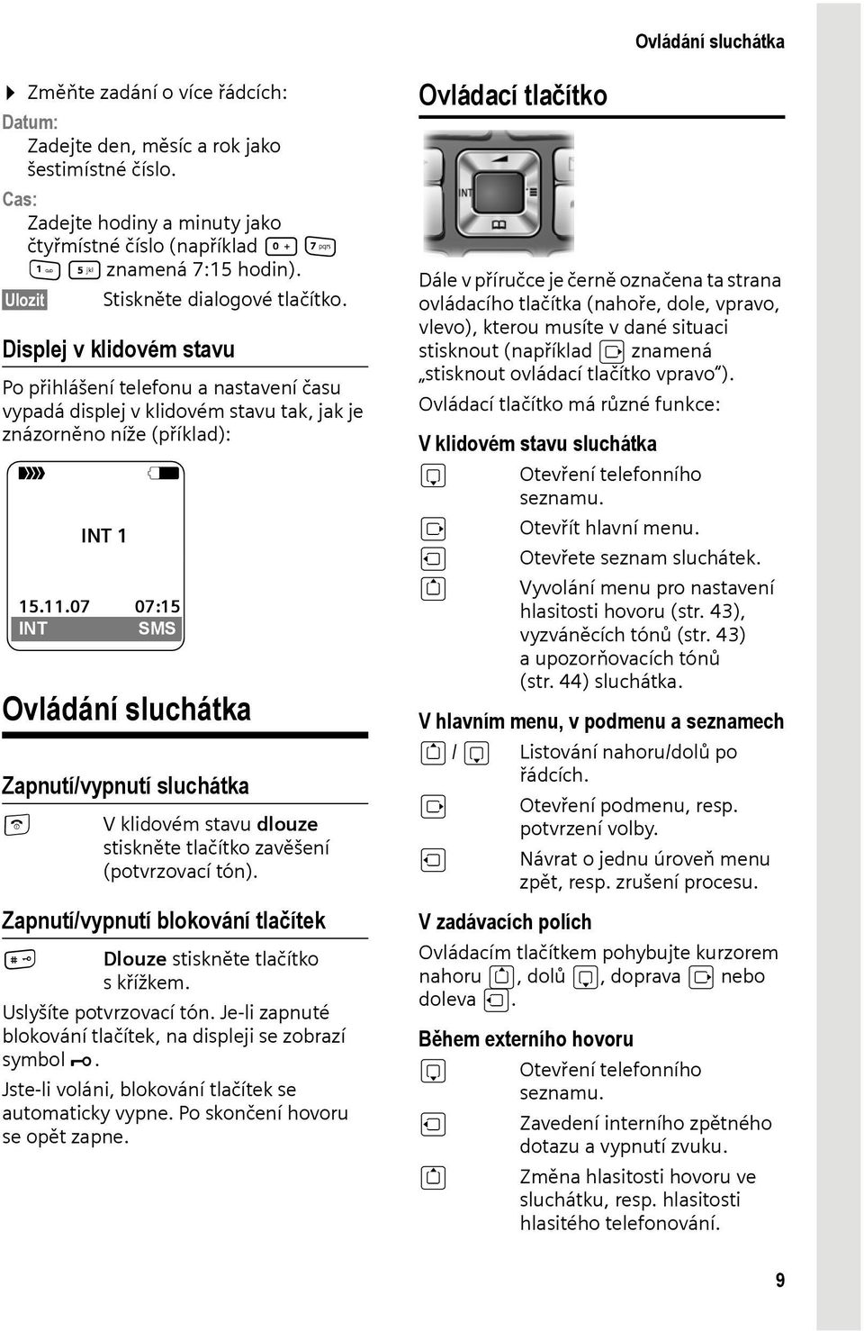 Displej v klidovém stavu Po přihlášení telefonu a nastavení času vypadá displej v klidovém stavu tak, jak je znázorněno níže (příklad): Ð Ovládání sluchátka Zapnutí/vypnutí sluchátka a INT 1 V 15.11.