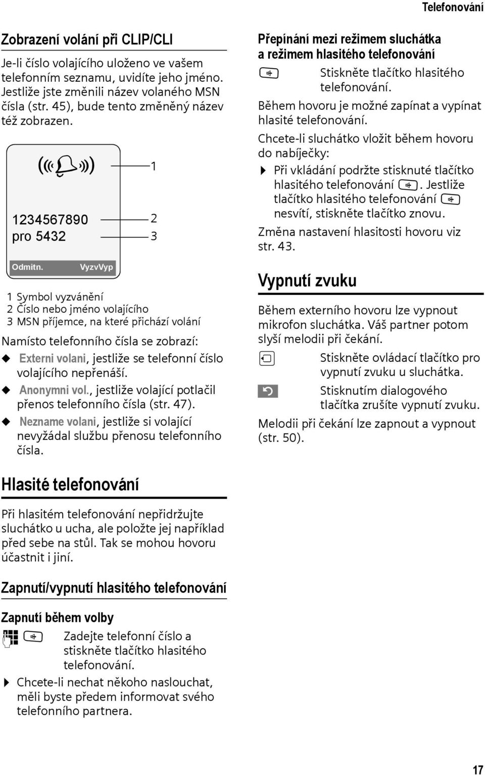 VyzvVyp 1 Symbol vyzvánění 2 Číslo nebo jméno volajícího 3MSN příjemce, na které přichází volání Namísto telefonního čísla se zobrazí: u Externi volani, jestliže se telefonní číslo volajícího