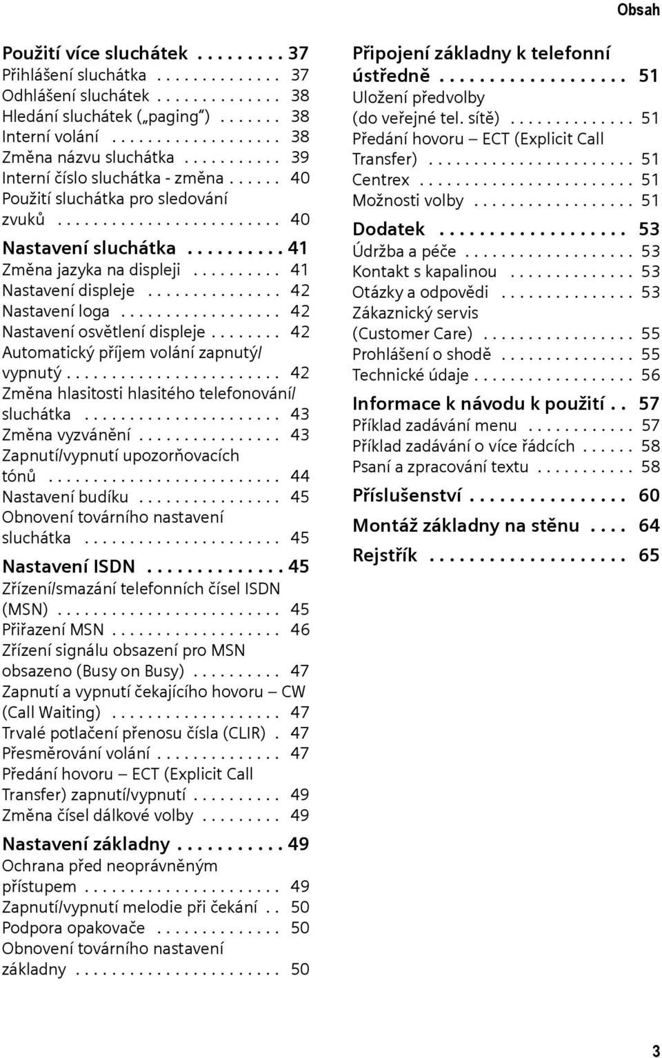 ......... 41 Nastavení displeje............... 42 Nastavení loga.................. 42 Nastavení osvětlení displeje........ 42 Automatický příjem volání zapnutý/ vypnutý.