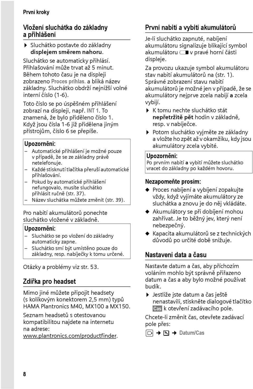 INT 1. To znamená, že bylo přiděleno číslo 1. Když jsou čísla 1-6 již přidělena jiným přístrojům, číslo 6 se přepíše.