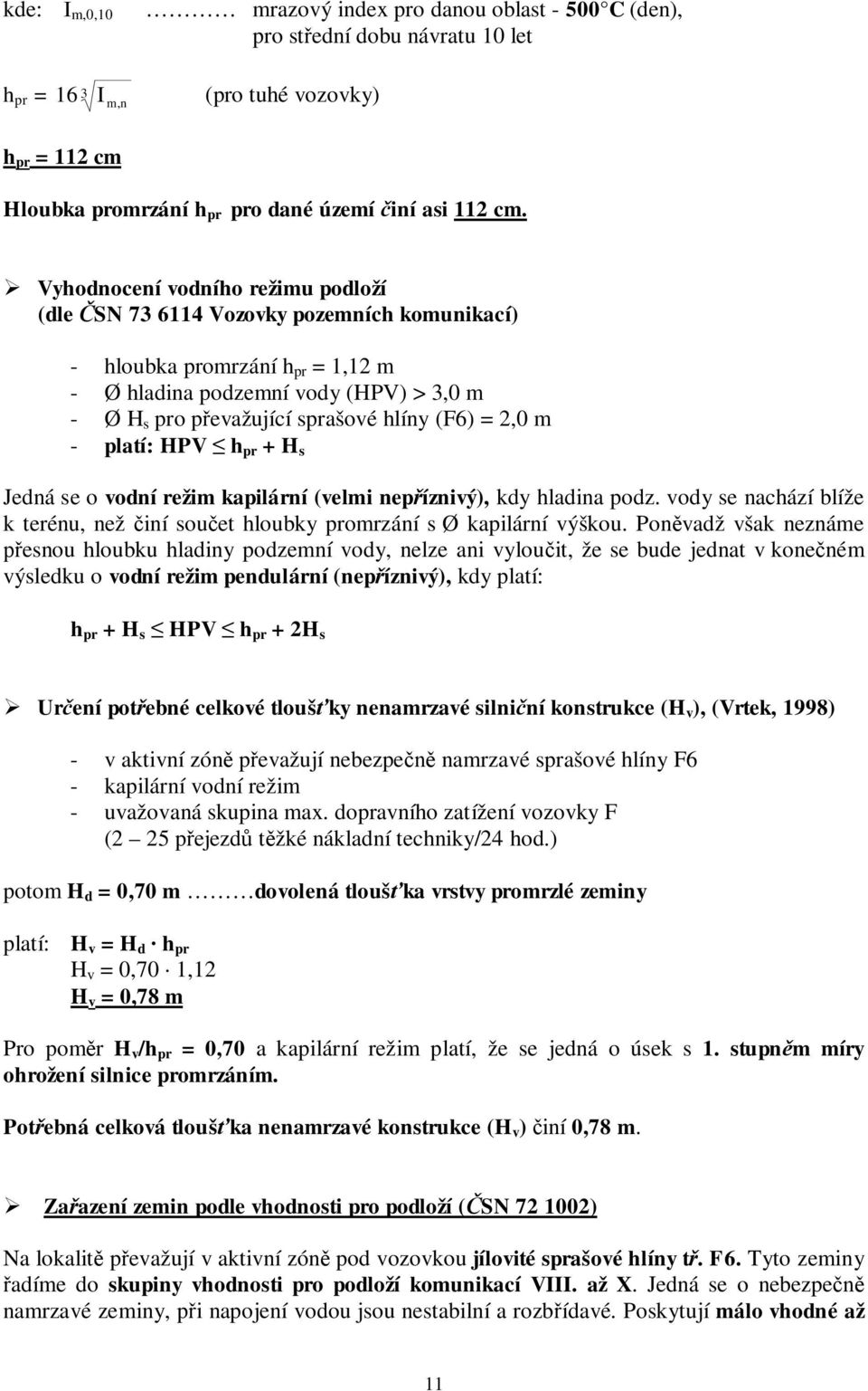 = 2,0 m - platí: HPV h pr + H s Jedná se o vodní režim kapilární (velmi nep íznivý), kdy hladina podz. vody se nachází blíže k terénu, než iní sou et hloubky promrzání s Ø kapilární výškou.