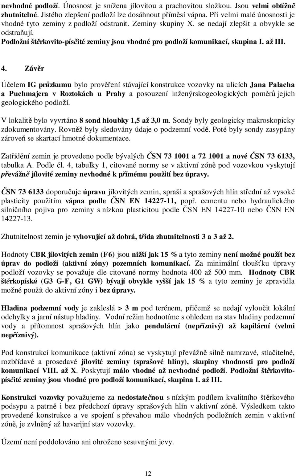 Podložní št rkovito-pís ité zeminy jsou vhodné pro podloží komunikací, skupina I. až III. 4.