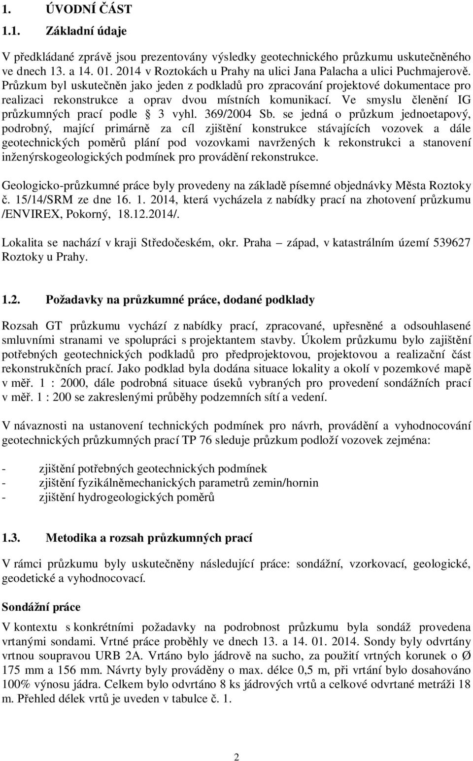 Pr zkum byl uskute n jako jeden z podklad pro zpracování projektové dokumentace pro realizaci rekonstrukce a oprav dvou místních komunikací. Ve smyslu len ní IG pr zkumných prací podle 3 vyhl.