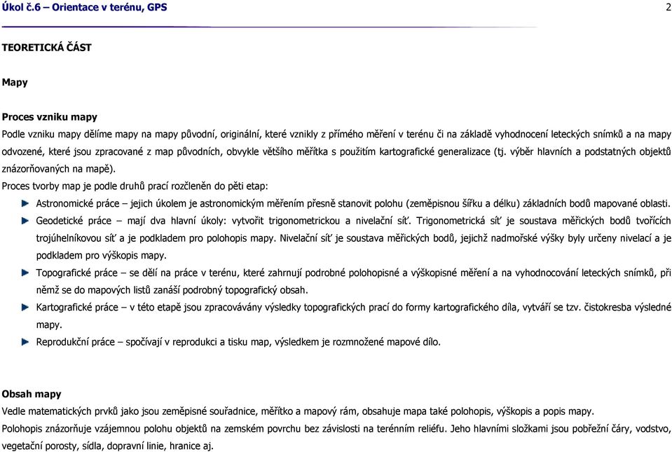 leteckých snímků a na mapy odvozené, které jsou zpracované z map původních, obvykle většího měřítka s použitím kartografické generalizace (tj.