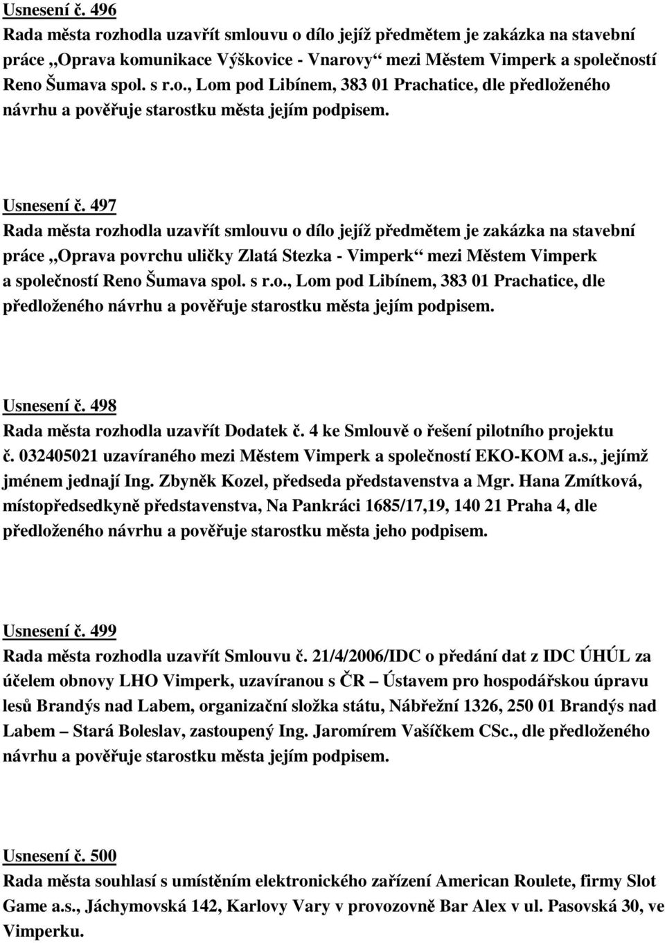 Usnesení. 498 Rada msta rozhodla uzavít Dodatek. 4 ke Smlouv o ešení pilotního projektu. 032405021 uzavíraného mezi Mstem Vimperk a spoleností EKO-KOM a.s., jejímž jménem jednají Ing.