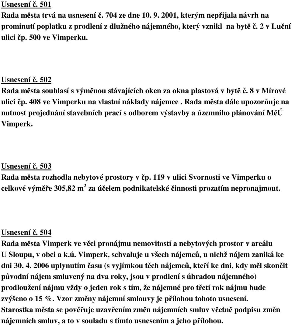 Rada msta dále upozoruje na nutnost projednání stavebních prací s odborem výstavby a územního plánování MÚ Vimperk. Usnesení. 503 Rada msta rozhodla nebytové prostory v p.