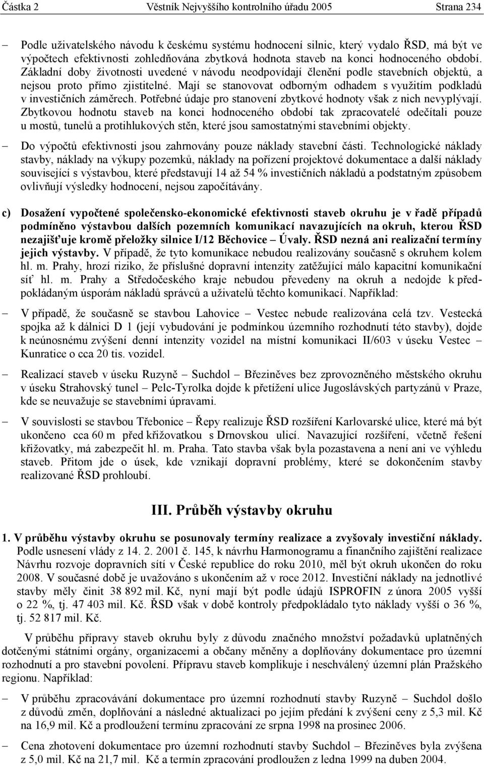 Mají se stanovovat odborným odhadem s využitím podkladů v investičních záměrech. Potřebné údaje pro stanovení zbytkové hodnoty však z nich nevyplývají.