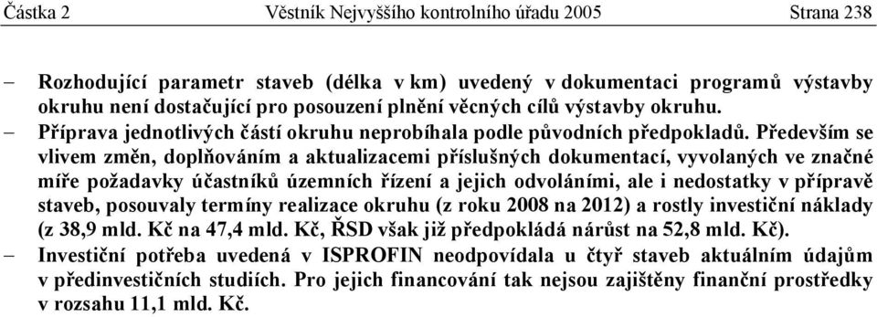 Především se vlivem změn, doplňováním a aktualizacemi příslušných dokumentací, vyvolaných ve značné míře požadavky účastníků územních řízení a jejich odvoláními, ale i nedostatky v přípravě staveb,