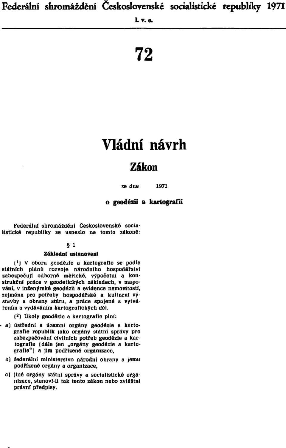 kartografie se podle státních plánů rozvoje národního hospodářství zabezpečují odborné měřické, výpočetní a konstrukční práce v geodetických základech, v mapování, v Inženýrské geodézii a evidence