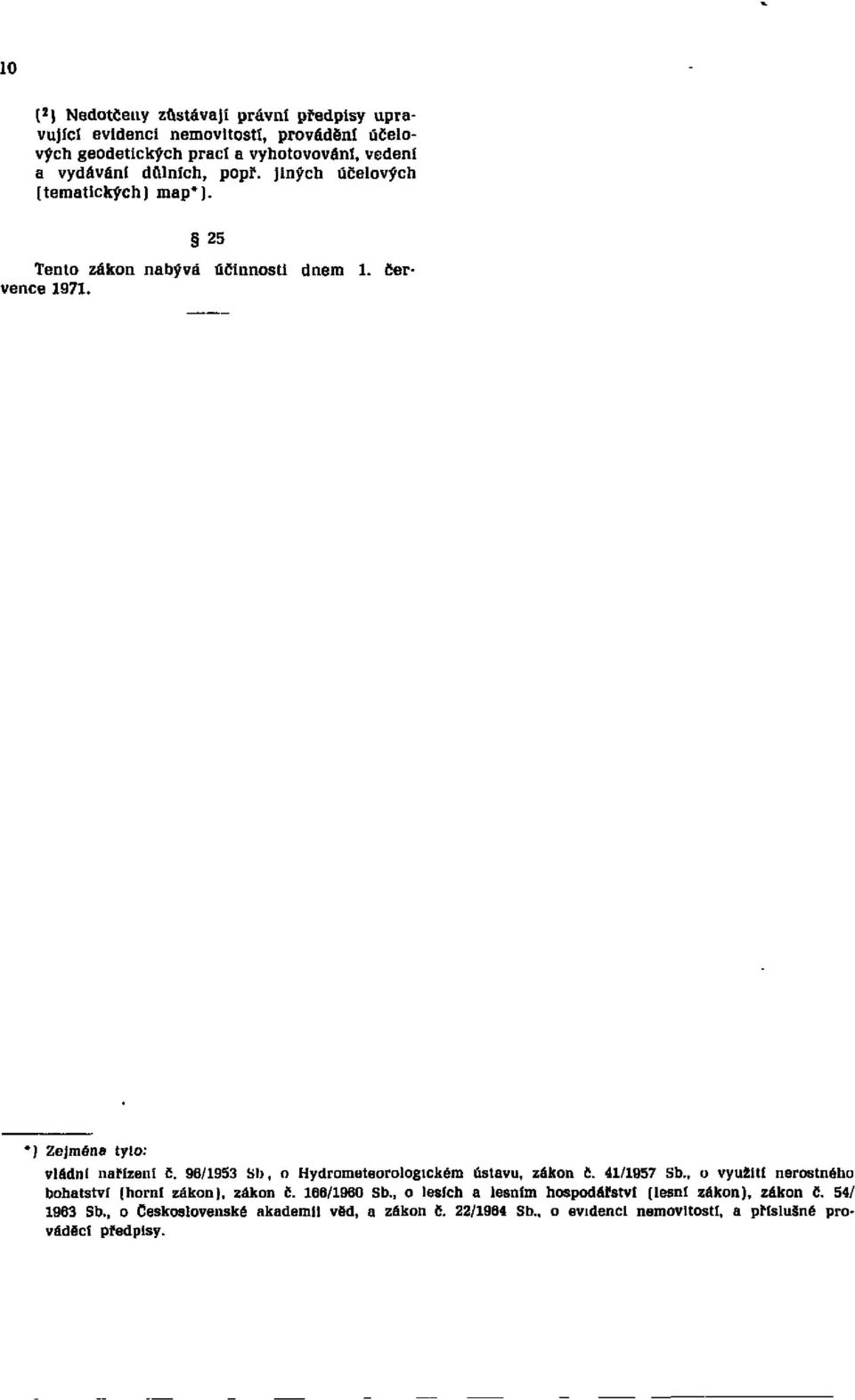 96/1953 Sb, o Hydrometeorologickém ústavu, zákon č. 41/1957 Sb., o využití nerostného bohatství (horní zákon), zákon č. 166/1960 Sb.