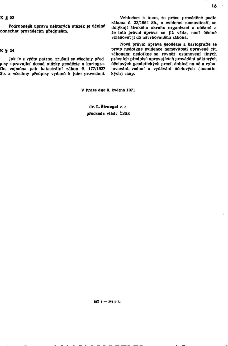 Vzhledem k tomu, že práce prováděné podle zákona č. 22/1964 Sb.