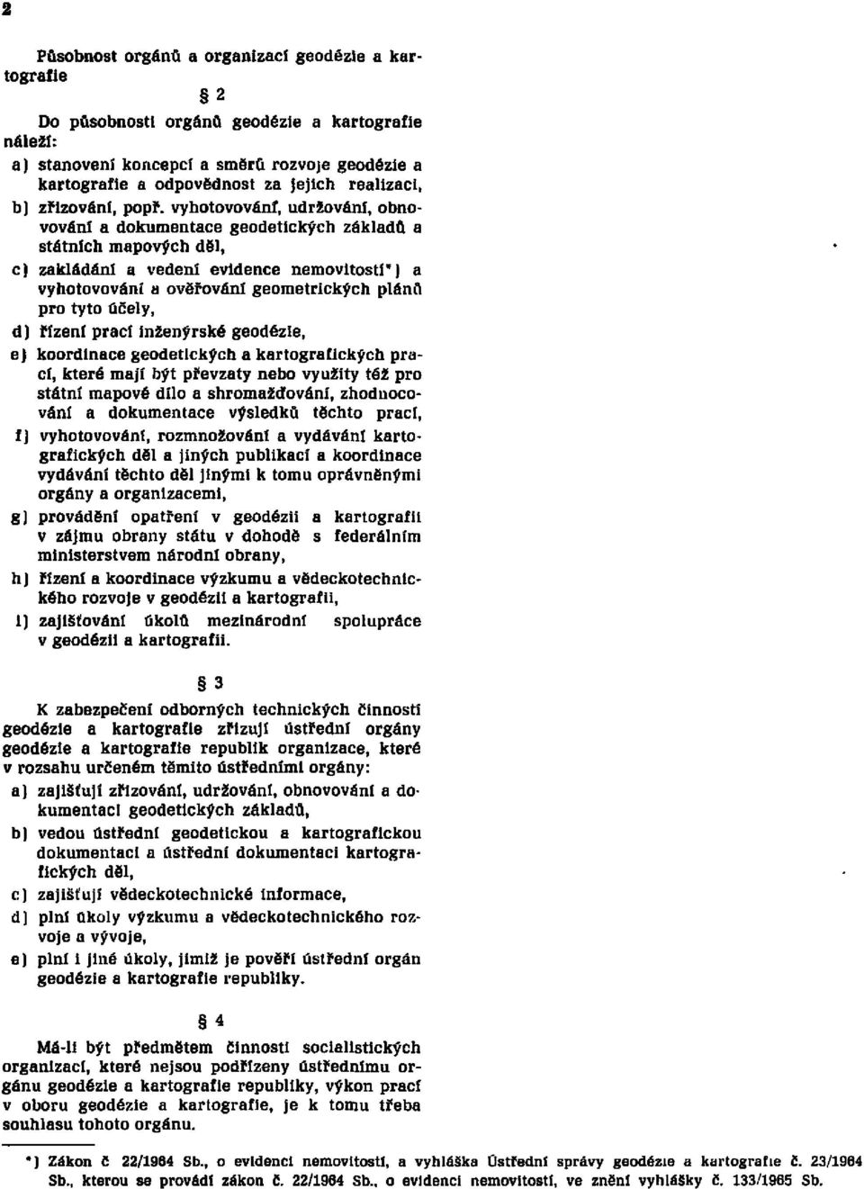 vyhotovování, udržování, obnovování a dokumentace geodetických základů a státních mapových děl, c) zakládáni a vedení evidence nemovitostí*) a vyhotovování a ověřováni geometrických plánů pro tyto