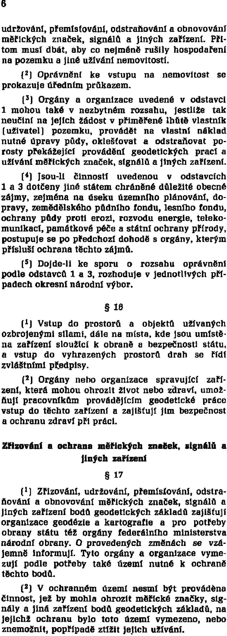 (3) Orgány a organizace uvedené v odstavci l mohou také v nezbytném rozsahu, jestliže tak neučiní na jejich žádost v přiměřené lhůtě vlastník (uživatel) pozemku, provádět na vlastní náklad nutné