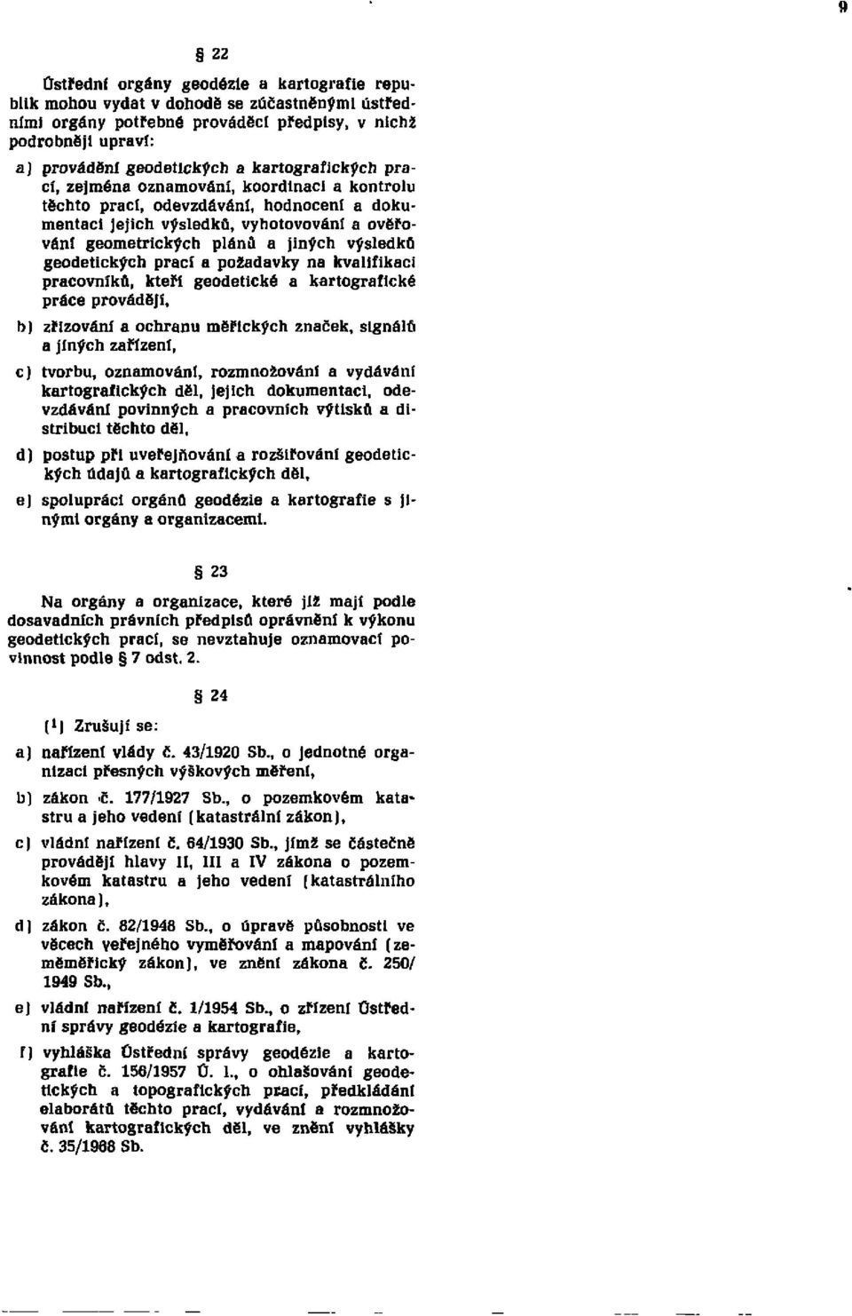 geodetických prací a požadavky na kvalifikaci pracovníků, kteří geodetické a kartografické práce provádějí, b) zřizování a ochranu měřických značek, signálů a jiných zařízení, c) tvorbu, oznamování,