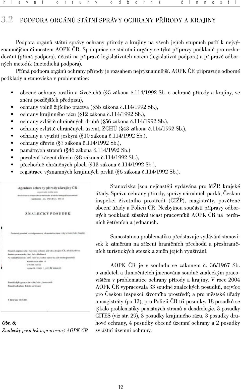 podpora). Pfiímá podpora orgánû ochrany pfiírody je rozsahem nejv znamnûj í. AOPK âr pfiipravuje odborné podklady a stanoviska v problematice: obecné ochrany rostlin a ÏivoãichÛ ( 5 zákona ã.