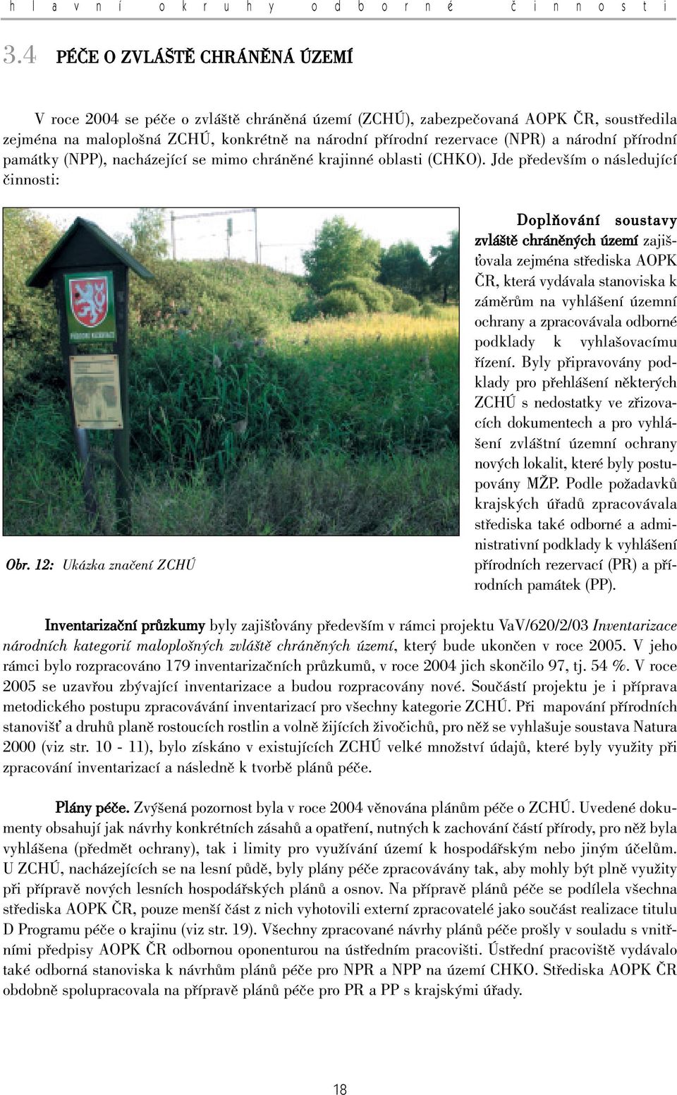 12: Ukázka znaãení ZCHÚ DoplÀování soustavy zvlá tû chránûn ch území zaji - Èovala zejména stfiediska AOPK âr, která vydávala stanoviska k zámûrûm na vyhlá ení územní ochrany a zpracovávala odborné