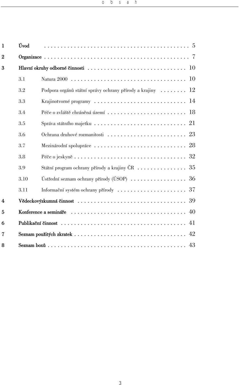 4 Péãe o zvlá tû chránûná území........................ 18 3.5 Správa státního majetku............................ 21 3.6 Ochrana druhové rozmanitosti........................ 23 3.