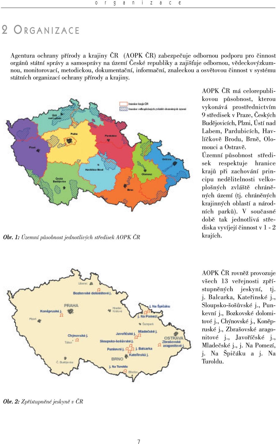 1: Územní pûsobnost jednotliv ch stfiedisek AOPK âr AOPK âr má celorepublikovou pûsobnost, kterou vykonává prostfiednictvím 9 stfiedisek v Praze, âesk ch Budûjovicích, Plzni, Ústí nad Labem,