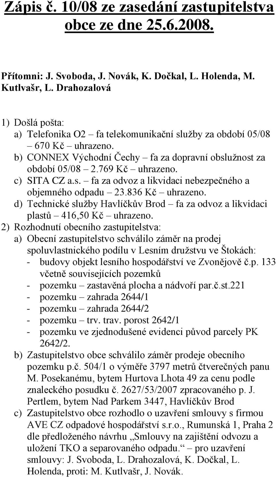 836 Kč uhrazeno. d) Technické sluţby Havlíčkův Brod fa za odvoz a likvidaci plastů 416,50 Kč uhrazeno.