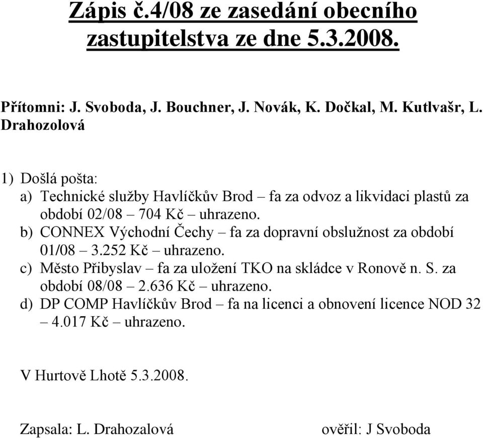 b) CONNEX Východní Čechy fa za dopravní obsluţnost za období 01/08 3.252 Kč uhrazeno.