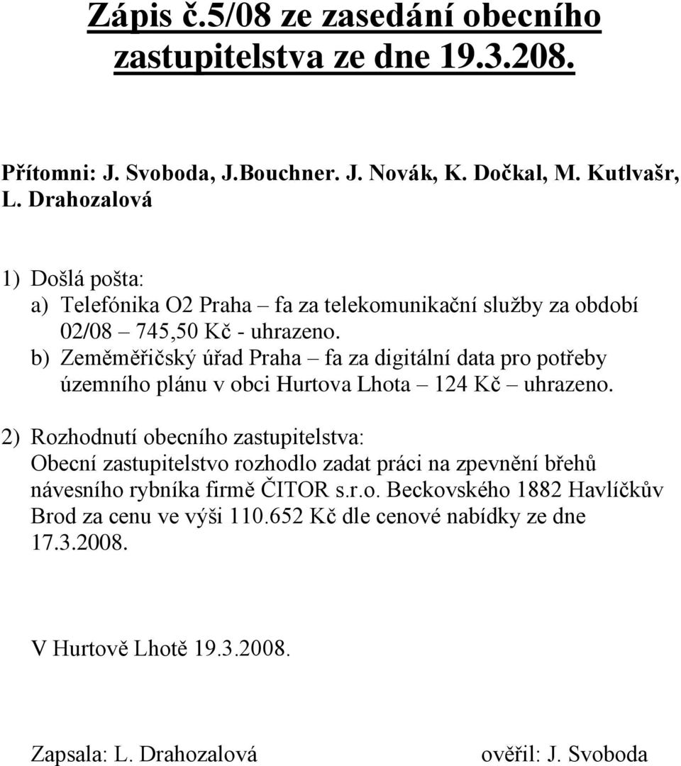 b) Zeměměřičský úřad Praha fa za digitální data pro potřeby územního plánu v obci Hurtova Lhota 124 Kč uhrazeno.