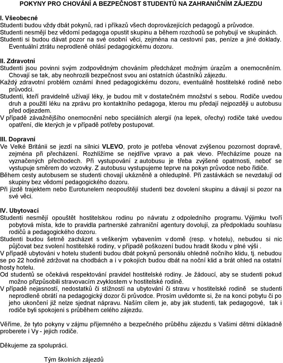 Eventuální ztrátu neprodleně ohlásí pedagogickému dozoru. II. Zdravotní Studenti jsou povinni svým zodpovědným chováním předcházet možným úrazům a onemocněním.