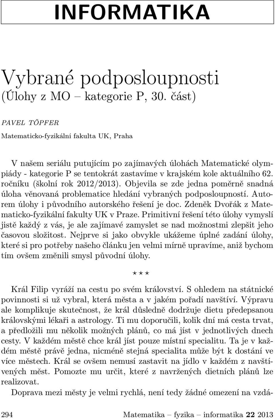 ročníku (školní rok 2012/2013). Objevila se zde jedna poměrně snadná úloha věnovaná problematice hledání vybraných podposloupností. Autorem úlohy i původního autorského řešení je doc.