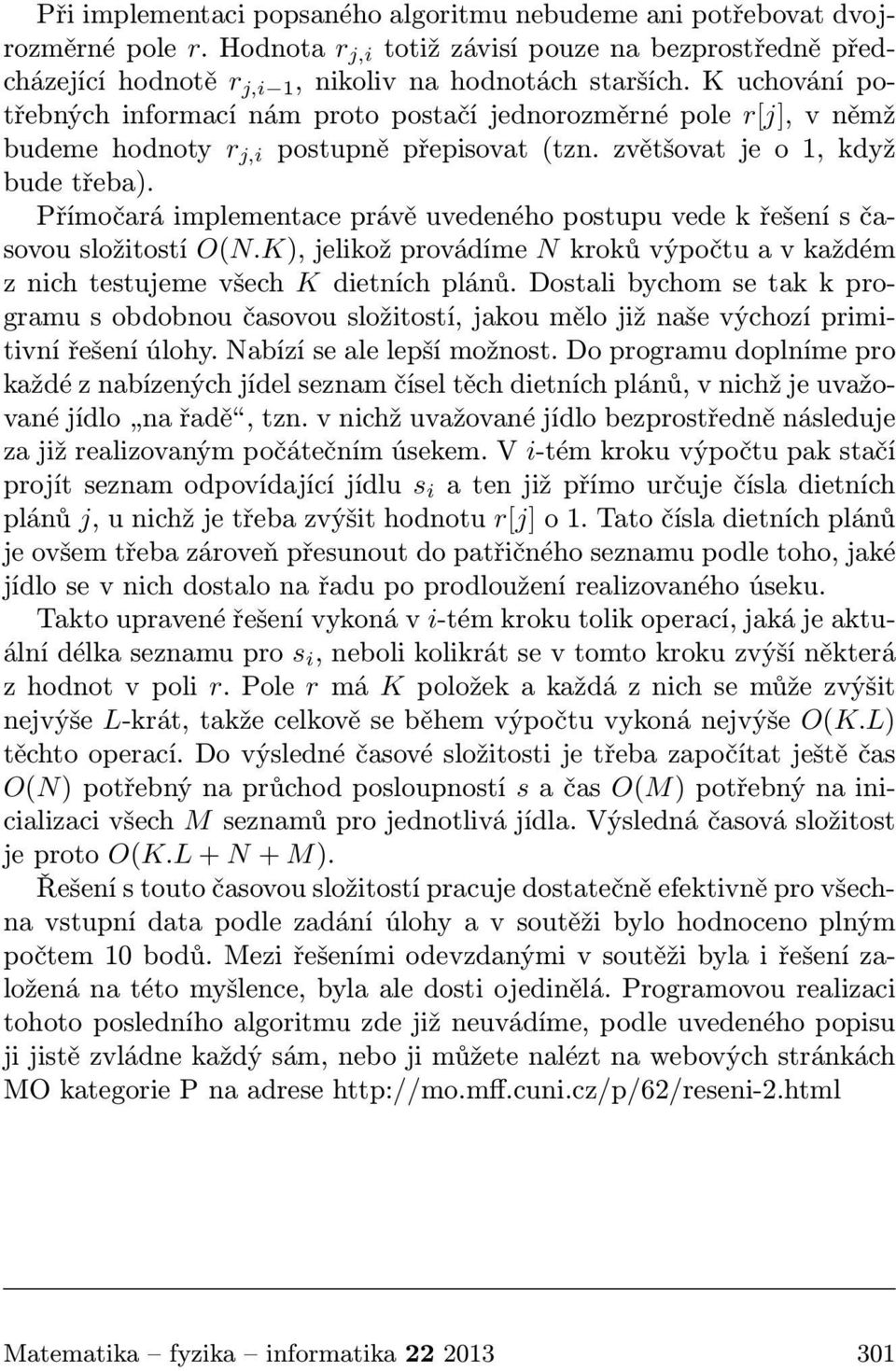 Přímočará implementace právě uvedeného postupu vede k řešení s časovou složitostí O(N.K), jelikož provádíme N kroků výpočtu a v každém z nich testujeme všech K dietních plánů.