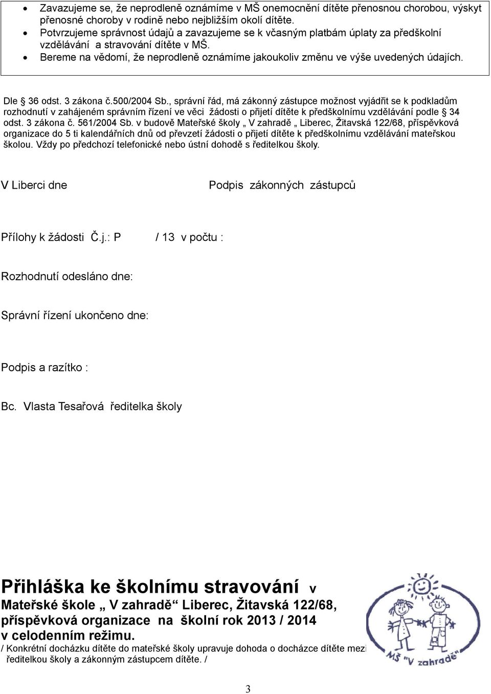 Bereme na vědomí, že neprodleně oznámíme jakoukoliv změnu ve výše uvedených údajích. Dle 36 odst. 3 zákona č.500/2004 Sb.