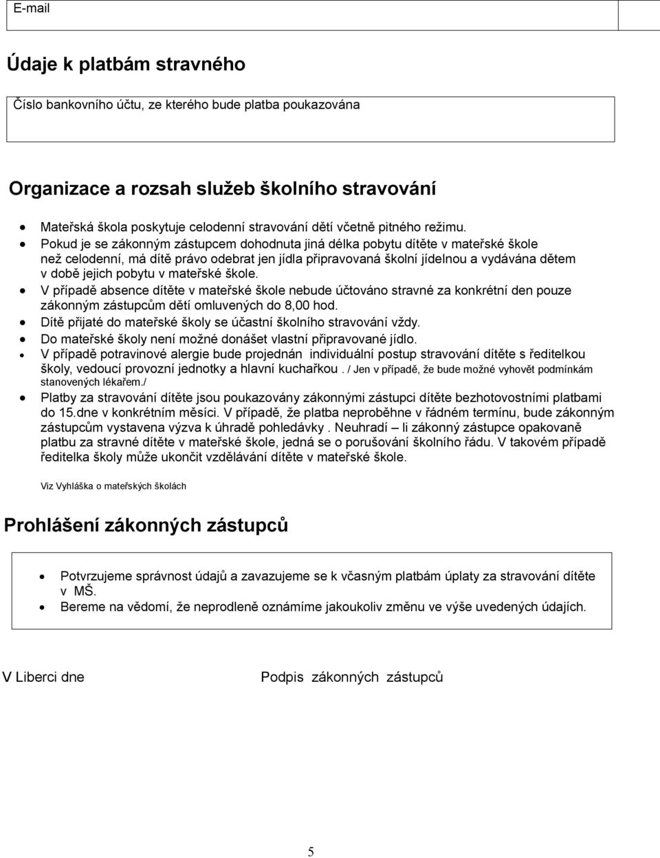 Pokud je se zákonným zástupcem dohodnuta jiná délka pobytu dítěte v mateřské škole než celodenní, má dítě právo odebrat jen jídla připravovaná školní jídelnou a vydávána dětem v době jejich pobytu v