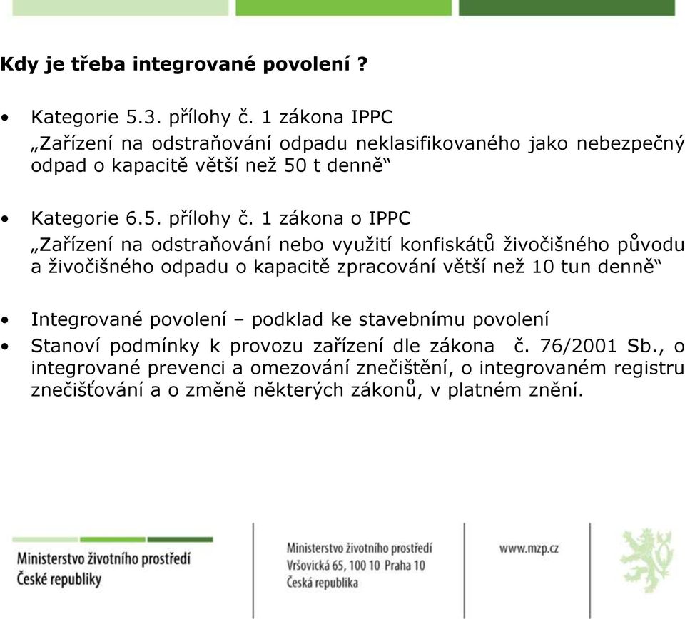 1 zákona o IPPC Zařízení na odstraňování nebo využití konfiskátů živočišného původu a živočišného odpadu o kapacitě zpracování větší než 10 tun denně