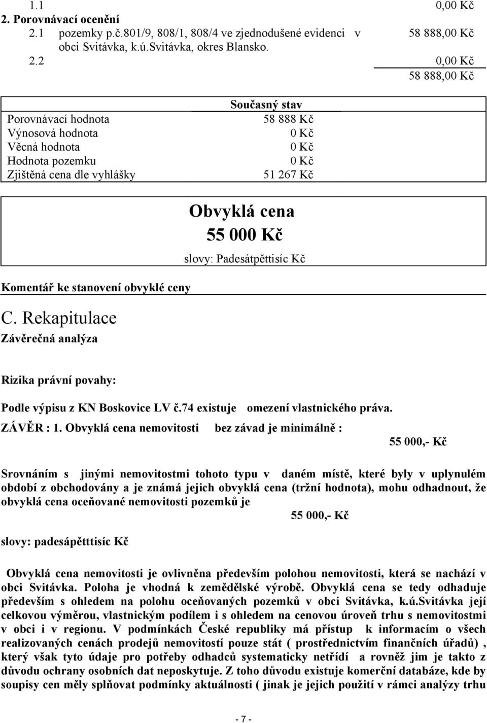 1 pozemky p.č.801/9, 808/1, 808/4 ve zjednodušené evidenci v 58 888,00 Kč obci Svitávka, k.ú.svitávka, okres Blansko. 2.