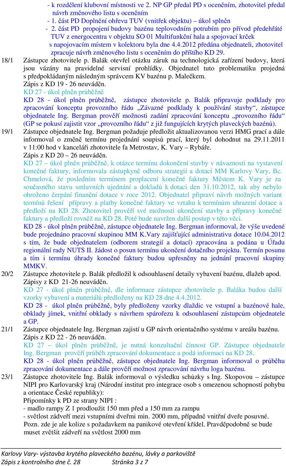 4.2012 předána objednateli, zhotovitel zpracuje návrh změnového listu s oceněním do příštího KD 29. 18/1 Zástupce zhotovitele p.