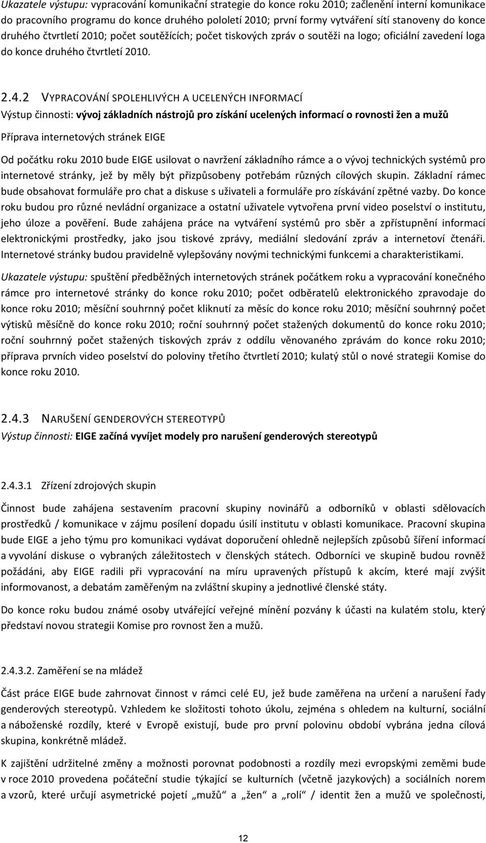 2 VYPRACOVÁNÍ SPOLEHLIVÝCH A UCELENÝCH INFORMACÍ Výstup činnosti: vývoj základních nástrojů pro získání ucelených informací o rovnosti žen a mužů Příprava internetových stránek EIGE Od počátku roku