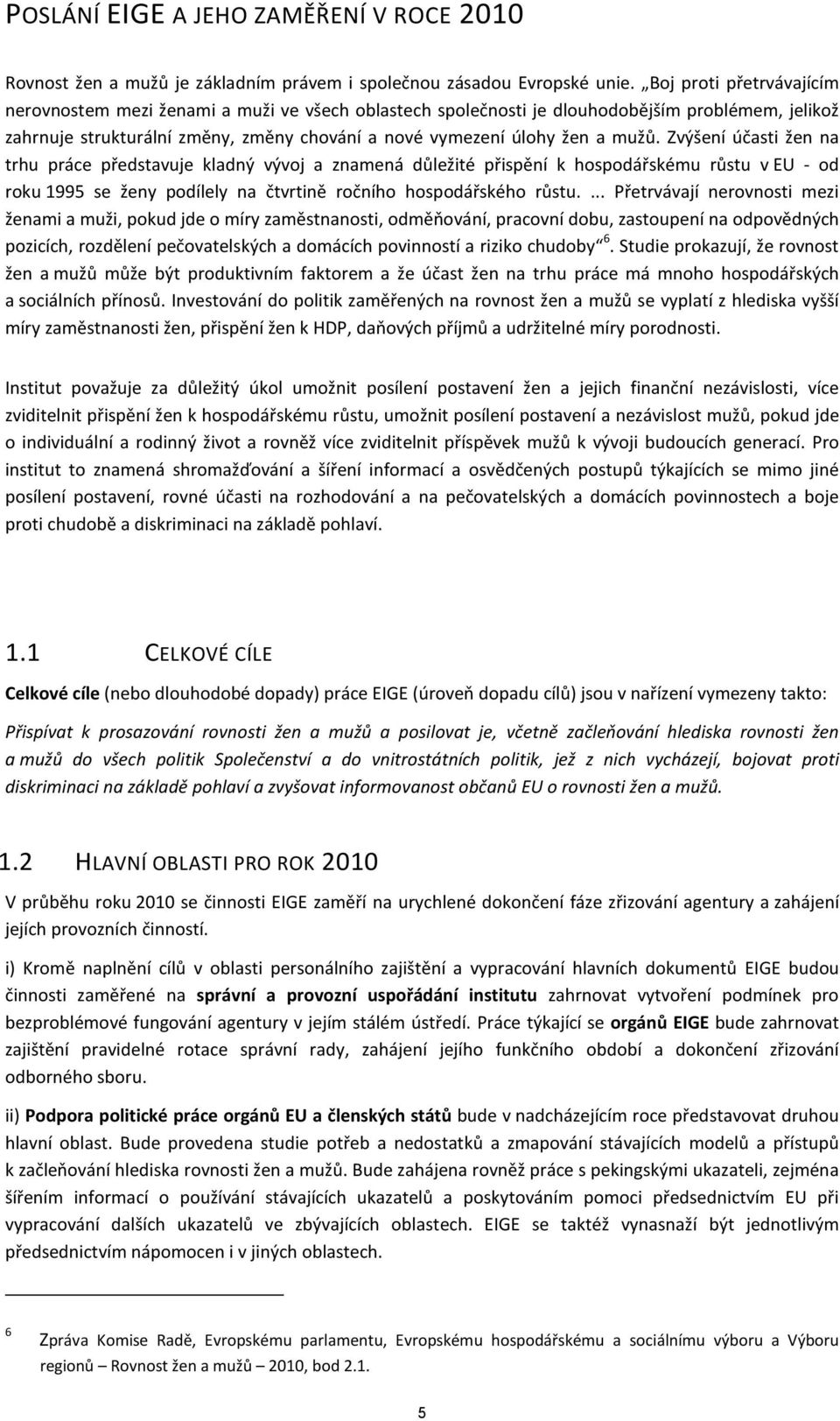 Zvýšení účasti žen na trhu práce představuje kladný vývoj a znamená důležité přispění k hospodářskému růstu v EU - od roku 1995 se ženy podílely na čtvrtině ročního hospodářského růstu.