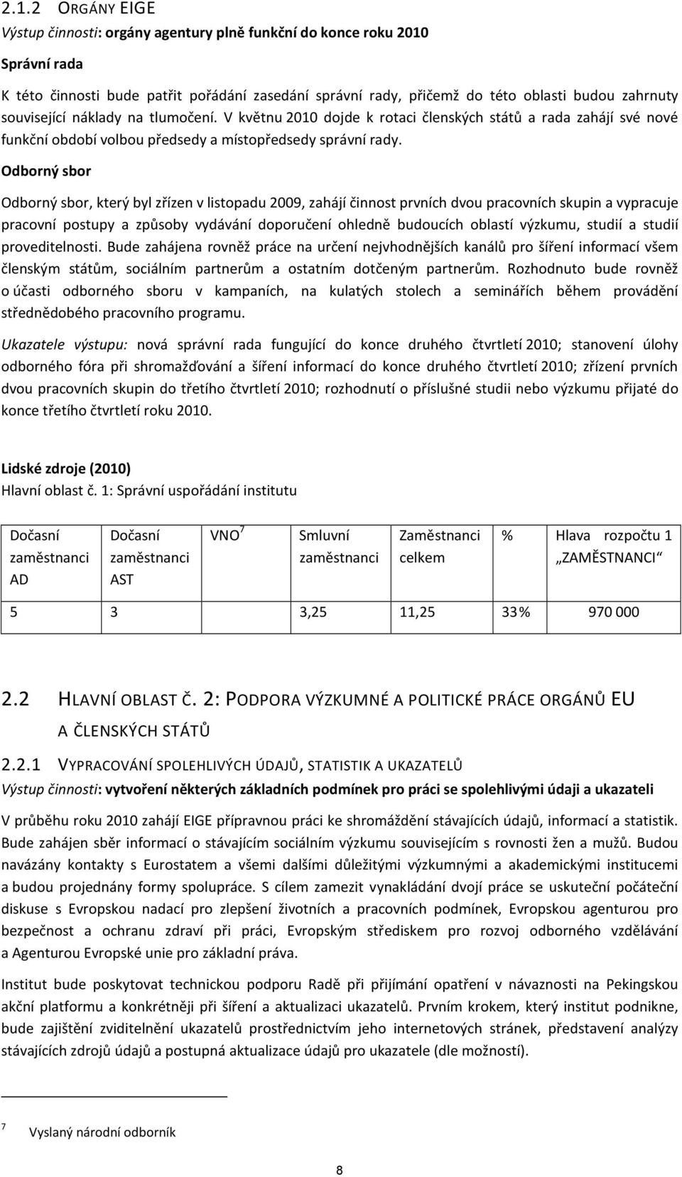 Odborný sbor Odborný sbor, který byl zřízen v listopadu 2009, zahájí činnost prvních dvou pracovních skupin a vypracuje pracovní postupy a způsoby vydávání doporučení ohledně budoucích oblastí