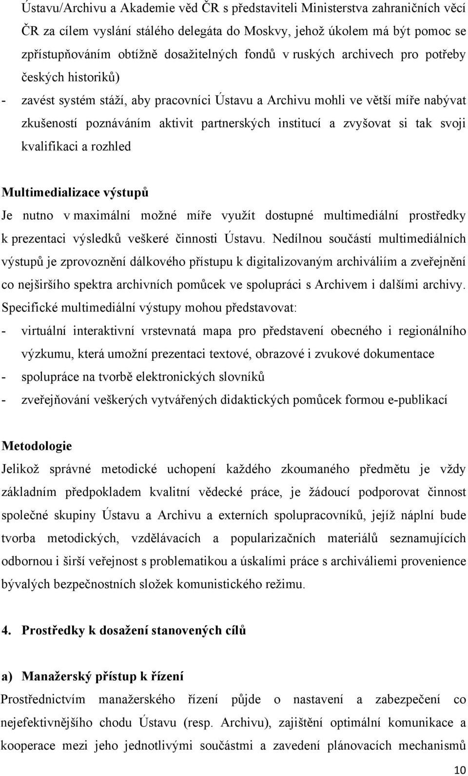 zvyšovat si tak svoji kvalifikaci a rozhled Multimedializace výstupů Je nutno v maximální možné míře využít dostupné multimediální prostředky k prezentaci výsledků veškeré činnosti Ústavu.