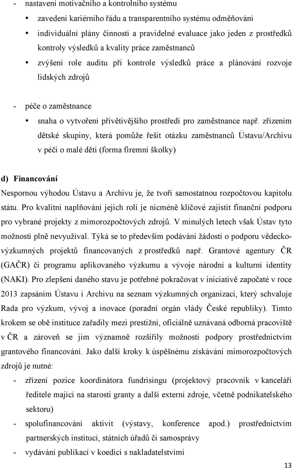 zřízením dětské skupiny, která pomůže řešit otázku zaměstnanců Ústavu/Archivu v péči o malé děti (forma firemní školky) d) Financování Nespornou výhodou Ústavu a Archivu je, že tvoří samostatnou