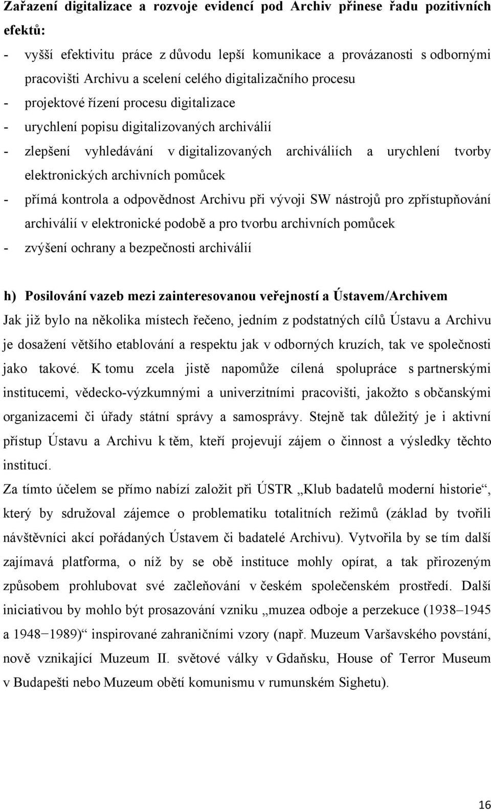 elektronických archivních pomůcek - přímá kontrola a odpovědnost Archivu při vývoji SW nástrojů pro zpřístupňování archiválií v elektronické podobě a pro tvorbu archivních pomůcek - zvýšení ochrany a