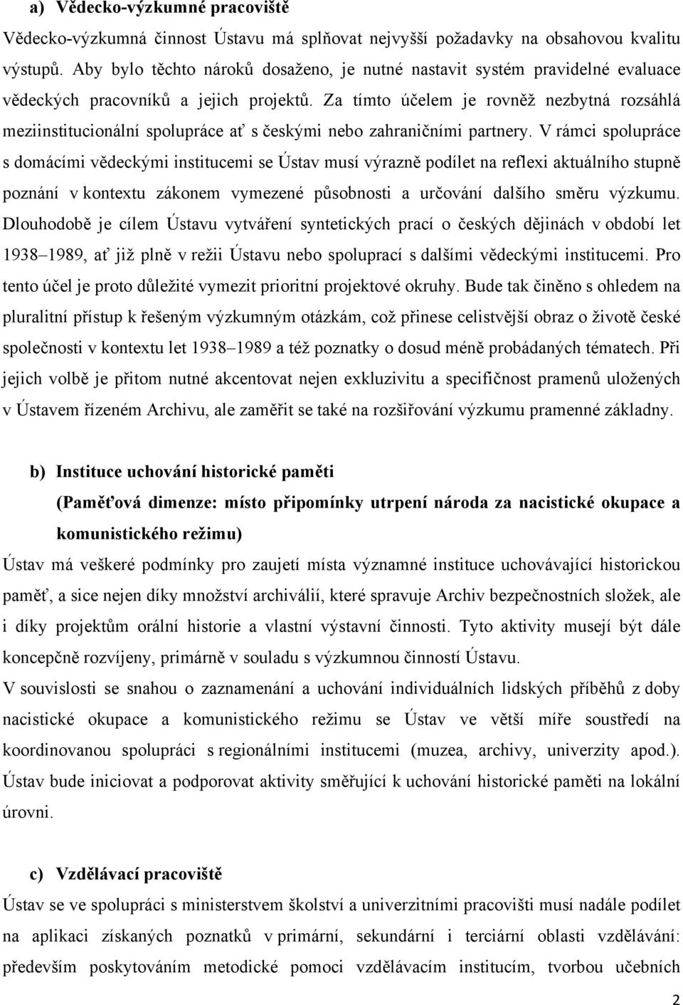 Za tímto účelem je rovněž nezbytná rozsáhlá meziinstitucionální spolupráce ať s českými nebo zahraničními partnery.