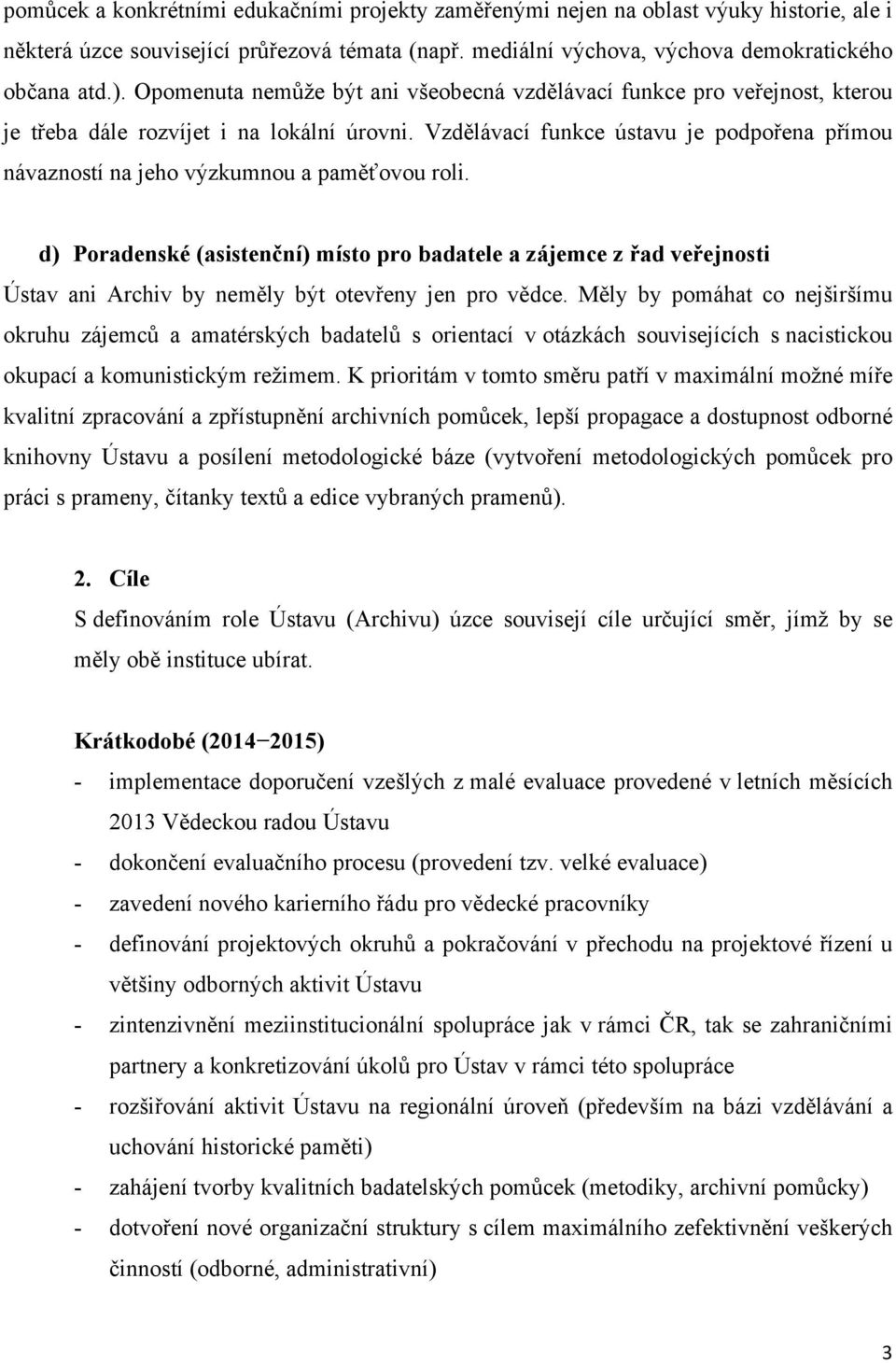 Vzdělávací funkce ústavu je podpořena přímou návazností na jeho výzkumnou a paměťovou roli.