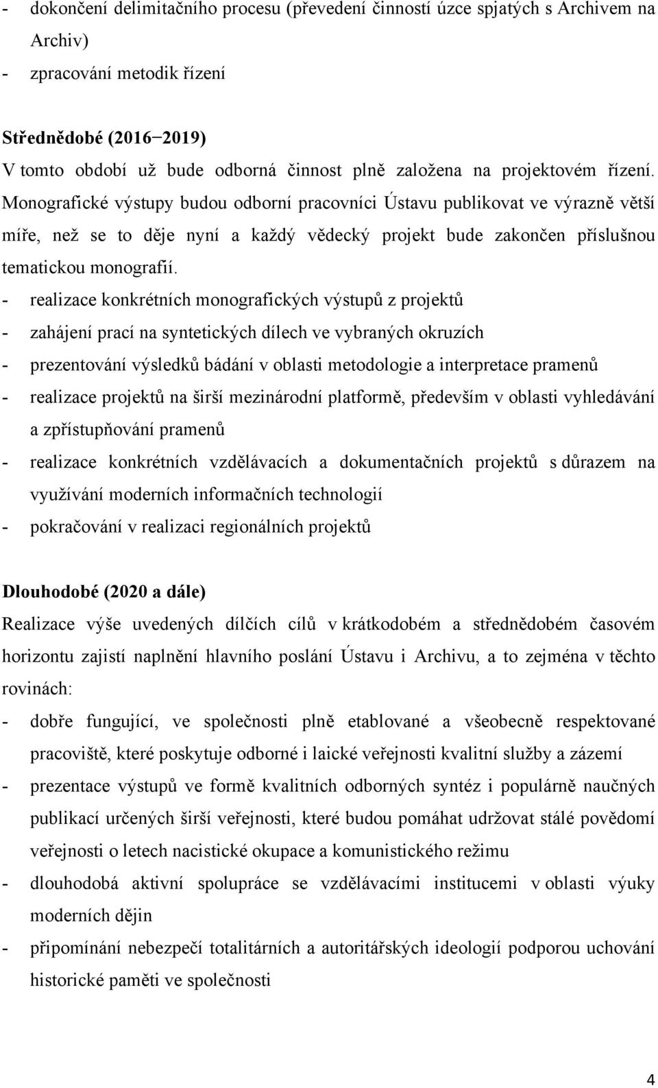 - realizace konkrétních monografických výstupů z projektů - zahájení prací na syntetických dílech ve vybraných okruzích - prezentování výsledků bádání v oblasti metodologie a interpretace pramenů -