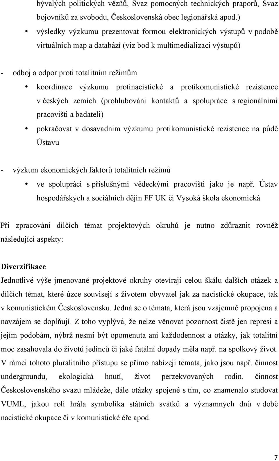 protinacistické a protikomunistické rezistence v českých zemích (prohlubování kontaktů a spolupráce s regionálními pracovišti a badateli) pokračovat v dosavadním výzkumu protikomunistické rezistence